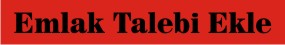 Emlak Taleplerinizi Ekleyin, Biz Sizin Yerinize Bulalım